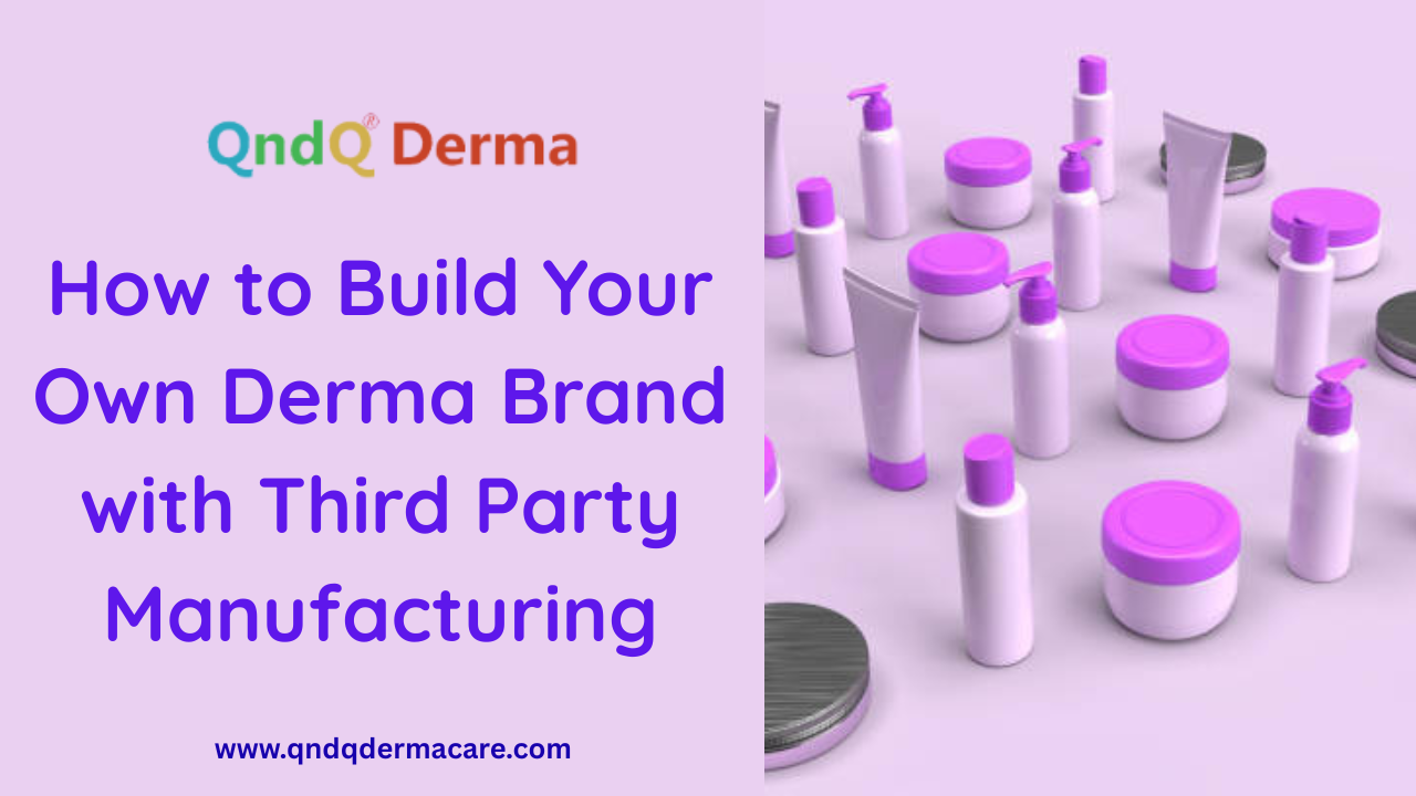 How to Build Your Own Derma Brand with Third-Party Manufacturing